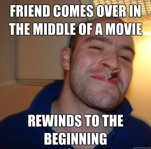 friend comes over in the middle of a movie rewinds to the beginning - friend comes over in the middle of a movie rewinds to the beginning  Misc