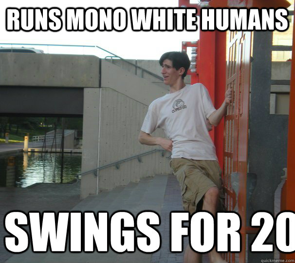 Runs mono white humans Swings for 20  