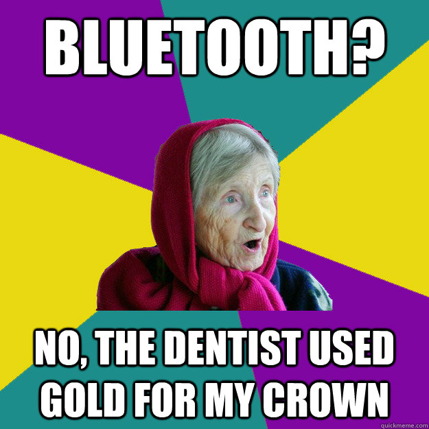 bluetooth? No, the dentist used gold for my crown  