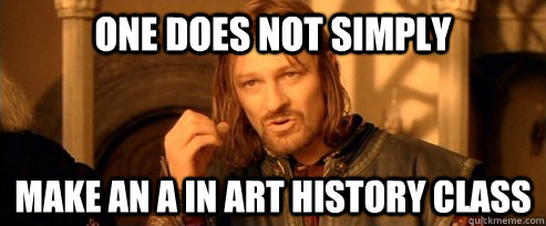 One does not simply Make an A in Art History Class  One Does Not Simply