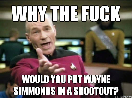 Why the fuck would you put wayne simmonds in a shootout?  Annoyed Picard HD