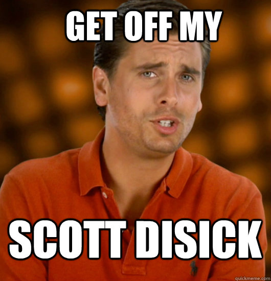 GET OFF MY SCOTT DISICK - GET OFF MY SCOTT DISICK  Get off my scott disick