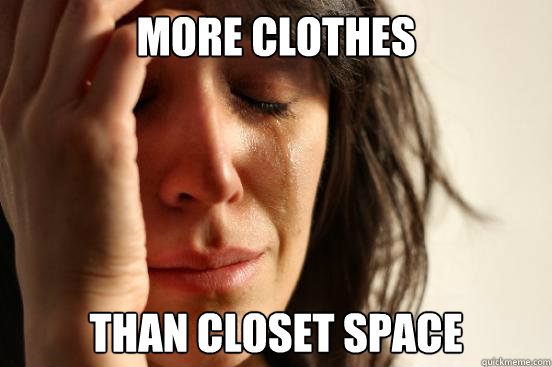 more clothes than closet space  First World Problems