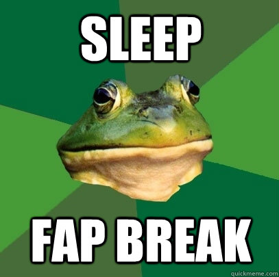 sleep fap break  Foul Bachelor Frog