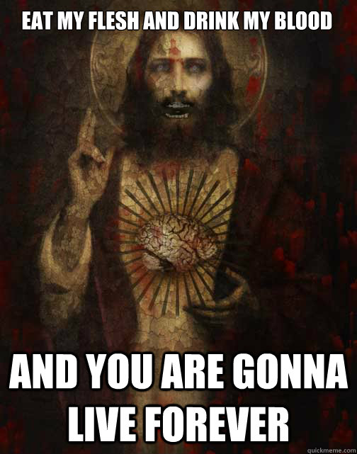 eat my flesh and drink my blood and you are gonna live forever - eat my flesh and drink my blood and you are gonna live forever  The Walking Dead