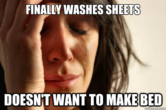 Finally washes sheets doesn't want to make bed  First World Problems