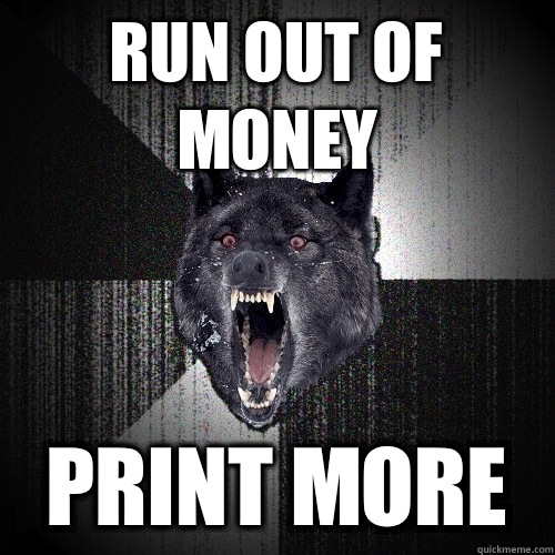 Run out of money Print more  Insanity Wolf
