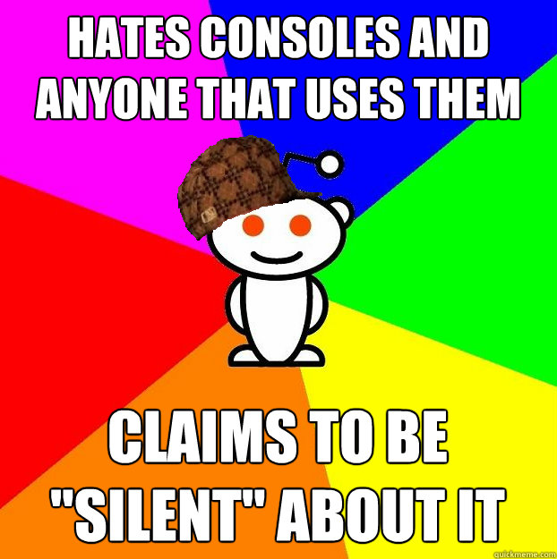 Hates consoles and anyone that uses them Claims to be 