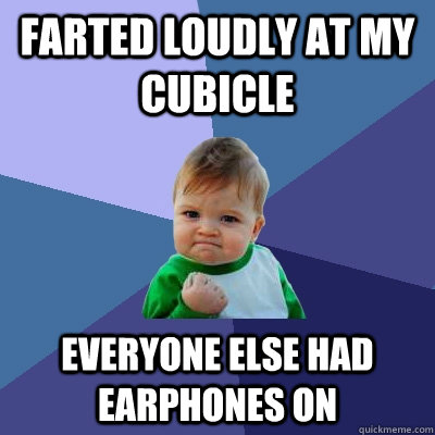 farted loudly at my cubicle everyone else had earphones on  Success Kid