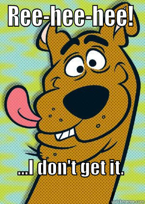 Scooby Doo Joke - REE-HEE-HEE! ...I DON'T GET IT.                                        Misc