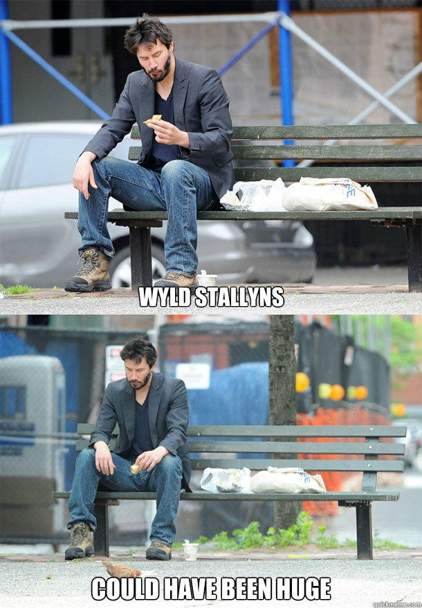 WYLD STALLYNS could have been huge  Sad Keanu