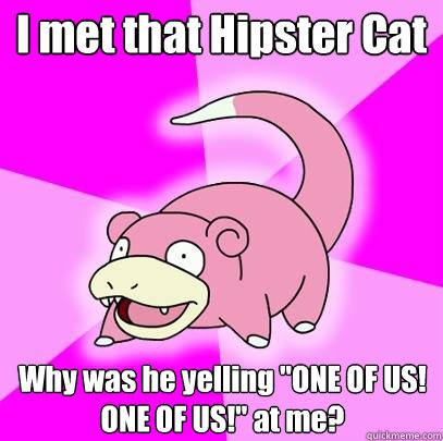 I met that Hipster Cat Why was he yelling 