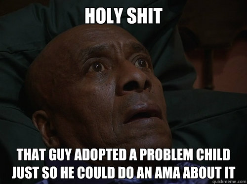 Holy Shit That guy adopted a problem child just so he could do an AMA about it  Bedtime Realizations