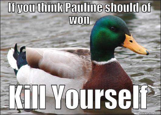 IF YOU THINK PAULINE SHOULD OF WON KILL YOURSELF Actual Advice Mallard