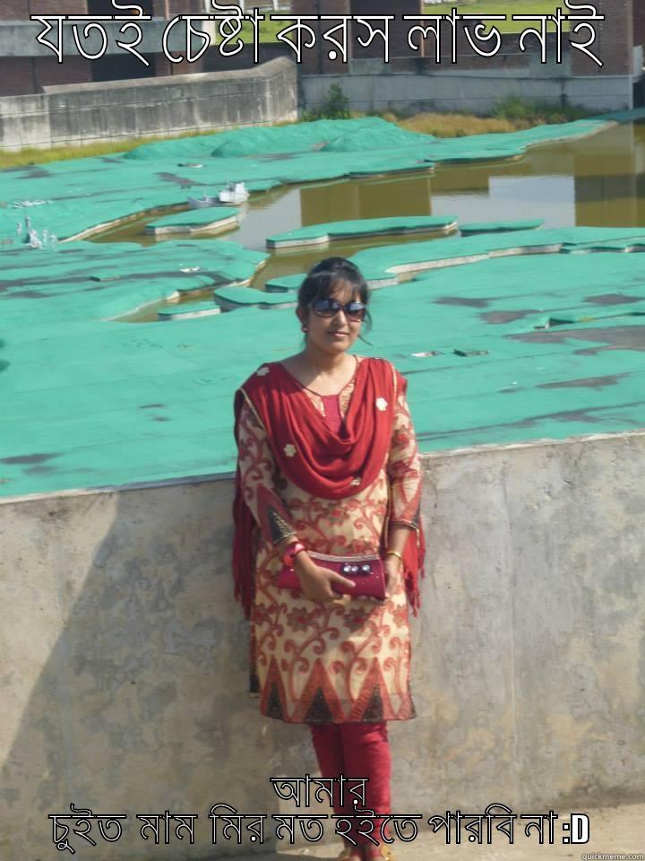 যতই চেষ্টা করস লাভ নাই আমার চুইত  মাম  মির মত হইতে পারবি না :D Misc