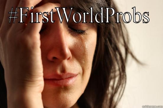 #FIRSTWORLDPROBS  First World Problems
