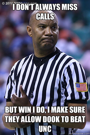 I don't always miss calls but win i do, I make sure they allow dook to beat unc  Scumbag Referee