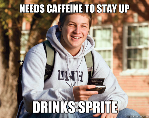 Needs Caffeine to stay up Drinks Sprite  College Freshman