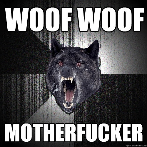 WOOF WOOF  MOTHERFUCKER  Insanity Wolf