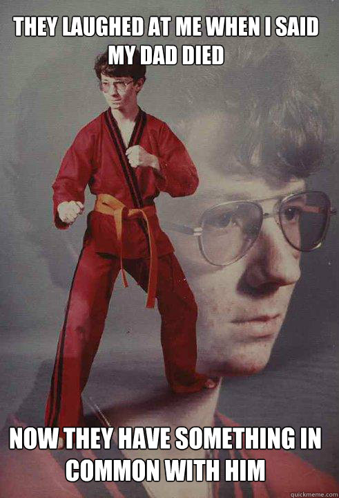 They Laughed at me when I said my Dad died Now they have something in common with him  