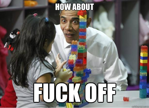 how about fuck off  obama