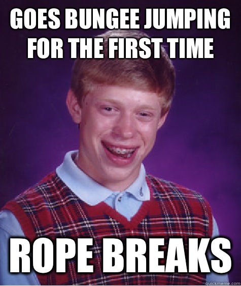 Goes bungee jumping for the first time Rope breaks  Bad Luck Brian