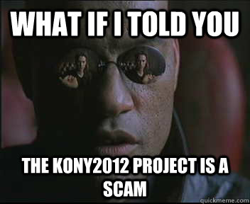 What if i told you the kony2012 project is a scam  
