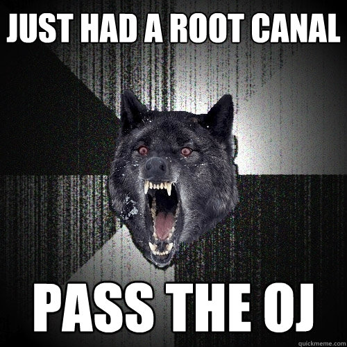 just had a root canal pass the oj  Insanity Wolf