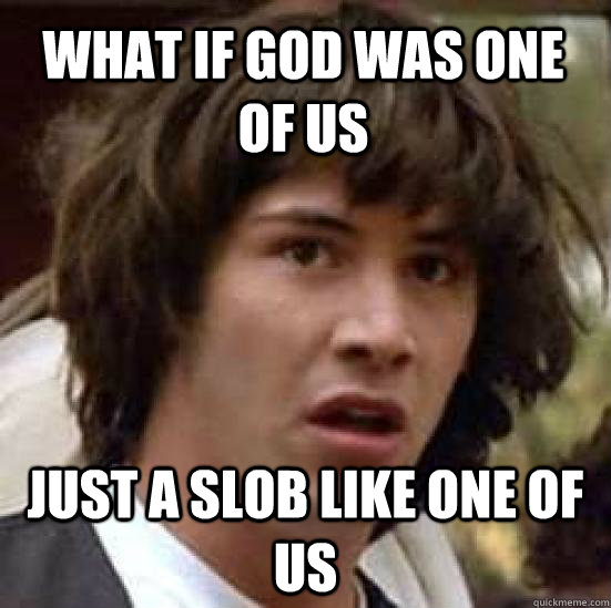 What if god was one of us Just a slob like one of us  conspiracy keanu