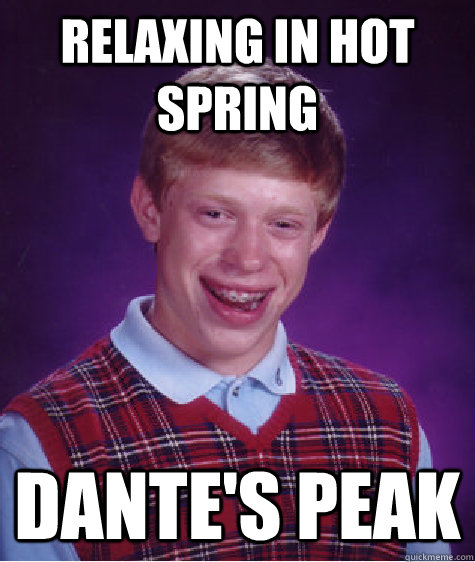 relaxing in hot spring dante's peak  Bad Luck Brian