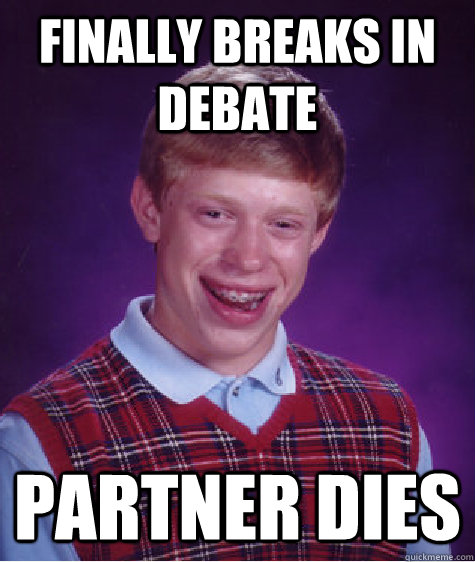 Finally breaks in debate partner dies  Bad Luck Brian