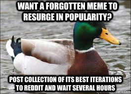 want a forgotten meme to resurge in popularity? post collection of its best iterations to reddit and wait several hours  Good Advice Duck