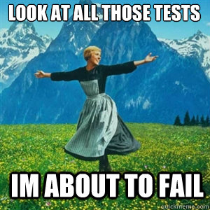 Look at all those tests im about to fail  And look at all the fucks I give
