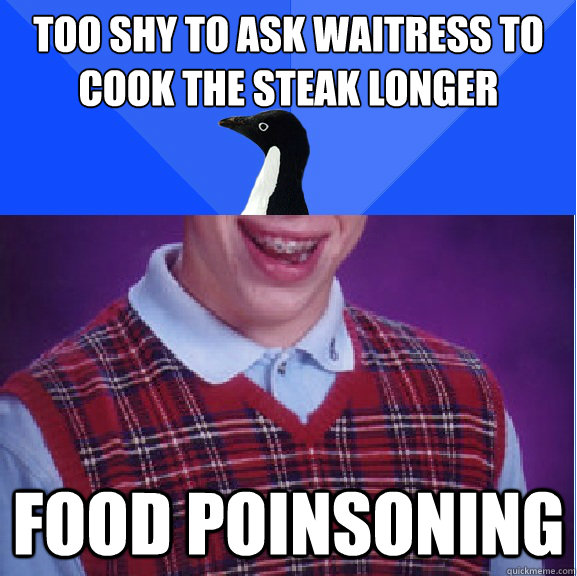 Too shy to ask waitress to cook the steak longer Food poinsoning - Too shy to ask waitress to cook the steak longer Food poinsoning  Bad Luck SAP