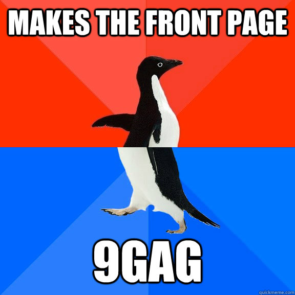 Makes the front page 9gag - Makes the front page 9gag  Socially Awesome Awkward Penguin