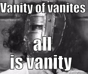 VANITY OF VANITES  ALL IS VANITY  Misc