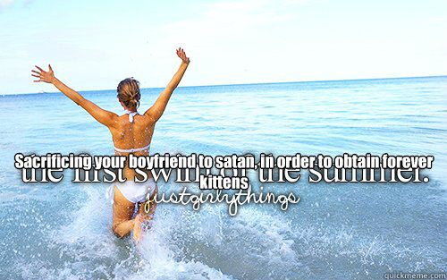Sacrificing your boyfriend to satan, in order to obtain forever kittens  justgirlythings