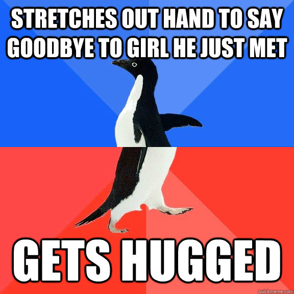 stretches out hand to say goodbye to girl he just met gets hugged  Socially Awkward Awesome Penguin