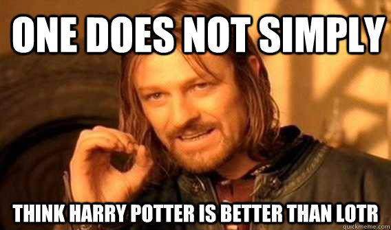 one does not simply think Harry Potter is better than LotR - one does not simply think Harry Potter is better than LotR  Lord of The Rings meme