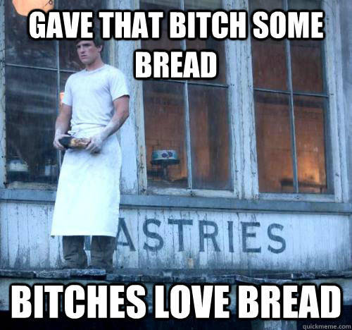 Gave that bitch some bread bitches love bread - Gave that bitch some bread bitches love bread  Misc
