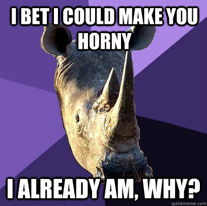 i bet i could make you horny i already am, why?  Sexually Oblivious Rhino