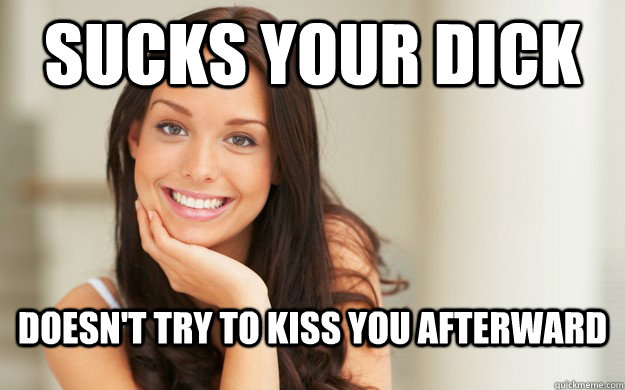 Sucks your dick doesn't try to kiss you afterward - Sucks your dick doesn't try to kiss you afterward  Good Girl Gina
