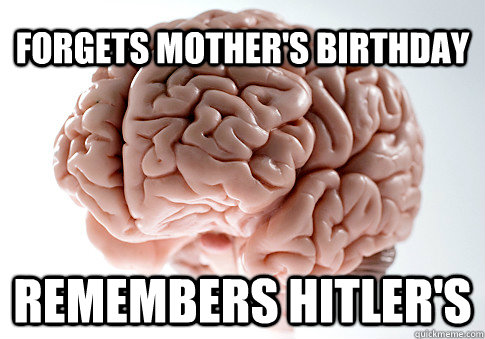 FORGETS MOTHER'S BIRTHDAY REMEMBERS HITLER'S - FORGETS MOTHER'S BIRTHDAY REMEMBERS HITLER'S  Scumbag Brain