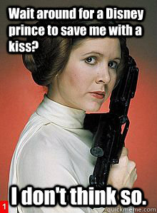 Wait around for a Disney prince to save me with a kiss? I don't think so. - Wait around for a Disney prince to save me with a kiss? I don't think so.  Scumbag Princess Leia