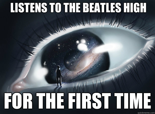 listens to the beatles high for the first time - listens to the beatles high for the first time  Stunned Beatles Fan