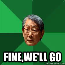  fine,we'll go  Asian Dad