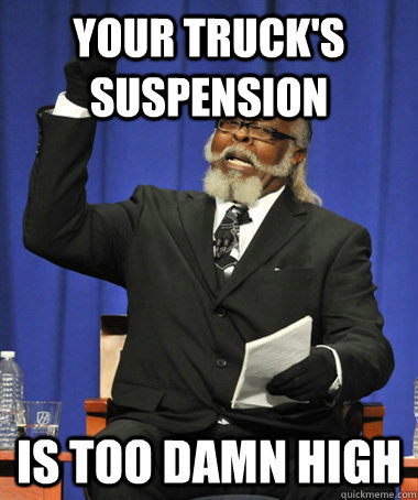 Your truck's suspension is too damn high  The Rent Is Too Damn High