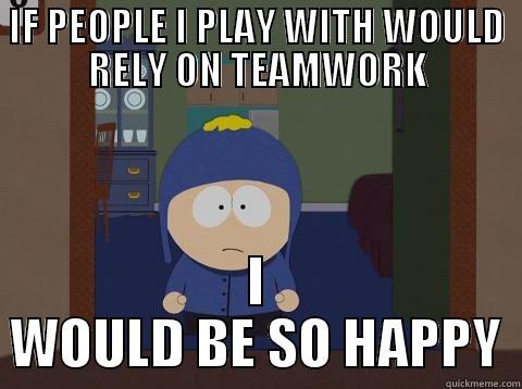 IF PEOPLE I PLAY WITH WOULD RELY ON TEAMWORK I WOULD BE SO HAPPY Craig would be so happy