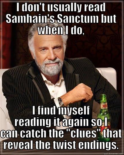 I DON'T USUALLY READ SAMHAIN'S SANCTUM BUT WHEN I DO, I FIND MYSELF READING IT AGAIN SO I CAN CATCH THE 