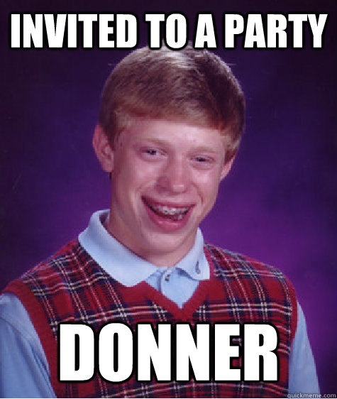 invited to a party donner  Bad Luck Brian